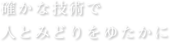 確かな技術で人とみどりをゆたかに